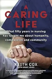 A Caring Life: What fifty years in nursing has taught me about humanity, compassion and community