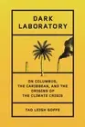 Dark Laboratory: On Columbus, the Caribbean, and the Origins of the Climate Cris