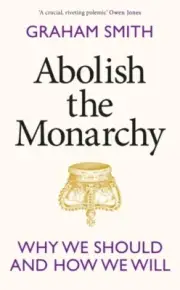 Abolish the Monarchy by Graham Smith 9781911709305 Hardback