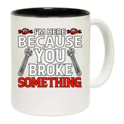 Im Here Because You Broke Something Mechanic V2 Colour Mug Cup