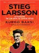 Stieg Larsson: ─ The Man Behind the Girl With the Dragon Tattoo; A Memoir of a Friendship