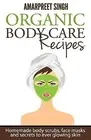 Organic Body Care Recipes Homemade body scrubs face masks by Singh Amarpreet