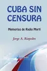 Cuba sin censura: Memorias de Radio Mart? by Jorge A. Riopedre (Spanish) Paperba