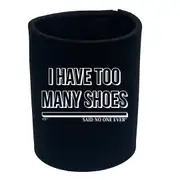 Have Too Many Shoes Snoe - Funny Novelty Stubby Holder