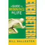 EVEN BETTER!: A GUIDE TO WINNING IN LIFE