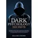 Dark Psychology Secrets: The Beginner’’s Guide to Learn Covert Emotional Manipulation, NLP, Mind Control, Deception, and Brainwashing. Discover