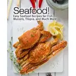 SEAFOOD!: EASY SEAFOOD RECIPES FOR FISH, MUSSELS, TILAPIA, AND MUCH MORE