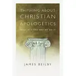 THINKING ABOUT CHRISTIAN APOLOGETICS: WHAT IT IS AND WHY WE DO IT