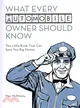 What Every Automobile Owner Should Know: The Little Book That Can Save You Big Money