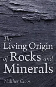 The Living Origin of Rocks and Minerals
