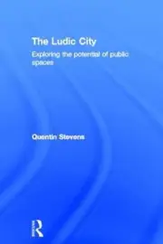 The Ludic City: Exploring the Potential of Public Spaces by Quentin Stevens (Eng