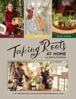 Taking Roots at Home: 3 in 1 Recipes for a Simpler and More Purposeful Life by E