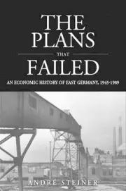 The Plans That Failed: An Economic History of the GDR by Andr? Steiner (English)