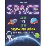 AMAZING SPACE STEP BY STEP DRAWING BOOK FOR KIDS AGES 5-7: EXPLORE, FUN WITH LEARN... HOW TO DRAW PLANETS, STARS, ASTRONAUTS, SPACE SHIPS AND MORE! -