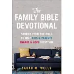 THE FAMILY BIBLE DEVOTIONAL: STORIES FROM THE BIBLE TO HELP KIDS AND PARENTS ENGAGE AND LOVE SCRIPTURE