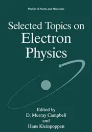 SELECTED TOPICS ON ELECTRON PHYSICS (PHYSICS OF ATOMS AND By D. Murray Campbell