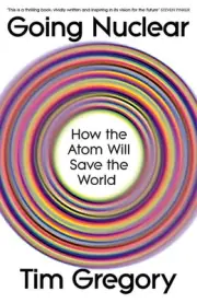 Going Nuclear: How the Atom Will Save the World by Tim Gregory (English) Paperba