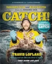 Catch! : Dangerous Tales and Manly Recipes from the Bering Sea by Chef Jason NEW