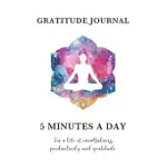 GRATITUDE JOURNAL 5 MINUTES A DAY FOR A LIFE OF MINDFULNESS, PRODUCTIVITY AND GRATITUDE: DAILY SELF CARE JOURNAL WITH PROMPTS TO CHANNEL HOPE & NURTUR