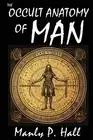 The Occult Anatomy of Man: To Which Is A Hall, Manly P. Paperback