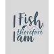 I Fish Therefore I Am: Ultimate Log and Journal for Documenting Fishing Trips and Catches