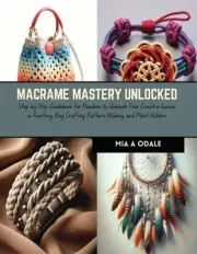 Macrame Mastery Unlocked: Step by Step Guidebook for Newbies to Unleash Your Cre