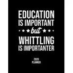 EDUCATION IS IMPORTANT BUT WHITTLING IS IMPORTANTER 2020 PLANNER: WHITTLING FAN 2020 CALENDAR, FUNNY DESIGN, 2020 PLANNER FOR WHITTLING LOVER, CHRISTM