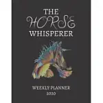 THE HORSE WHISPERER WEEKLY PLANNER 2020: BEAUTIFUL HORSE WHISPERER WEEKLY PLANNER FOR EQUESTRIAN, SHOWING, RODEO, BREEDING, JUMPING & FARMER - HORSE L