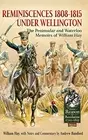 Reminiscences 1808-1815 Under Wellington: The Peninsular and Waterloo Memoirs...