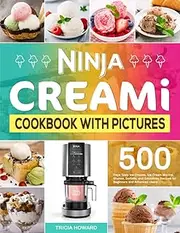 Ninja CREAMi Cookbook with Pictures: 500 Days Tasty Ice Creams, Ice Cream Mix-Ins, Shakes, Sorbets, and Smoothies Recipes for Beginners and Advanced Users