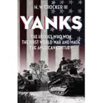 YANKS: THE HEROES WHO WON THE FIRST WORLD WAR AND MADE THE AMERICAN CENTURY