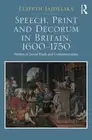 Speech, Print and Decorum in Britain, 1600--175, Jajdelska..