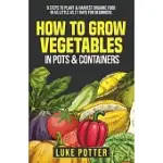 HOW TO GROW VEGETABLES IN POTS AND CONTAINERS: 9 STEPS TO PLANT & HARVEST ORGANIC FOOD IN AS LITTLE AS 21 DAYS FOR BEGINNERS