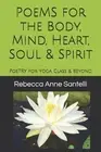 Poems for the Body, Mind, Heart, Soul & Spirit: Poetry for Yoga Class & Beyond b