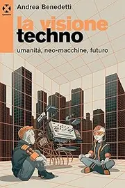 La visione techno. Umanità, neo-macchine, futuro