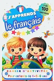 J’apprends le français, Cahier d’activité pour enfants de 4, 5 et 6 ans: Plus de 100 exercices : alphabet, tracer les mots, vocabulaire, nombres, ... pour apprendre à lire et écrire en français