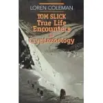 TOM SLICK: TRUE LIFE ENCOUNTERS IN CRYPTOZOOLOGY