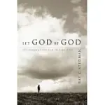 LET GOD BE GOD: LIFE-CHANGING TRUTHS FROM THE BOOK OF JOB