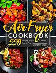 Air Fryer Cookbook: 550 Everyday Recipes to Master Your Air Fryer: 1