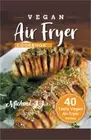 Vegan Air Fryer Cookbook: 40 Tasty Vegan Air Fryer Recipes (Paperback or Softbac