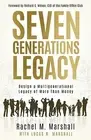 Seven Generations Legacy: Design a Multigenerational Legacy of More Than Money M