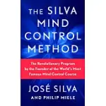 THE SILVA MIND CONTROL METHOD : THE REVOLUTIONARY PROGRAM BY THE FOUNDER OF THE WORLD’S MOST FAMOUS MIND CONTROL COURSE
