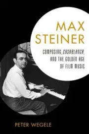 Max Steiner: Composing, Casablanca, and the Golden Age of Film Music