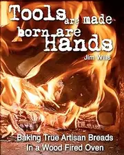 Tools Are Made, Born Are Hands: Baking True Artisan Breads in a Wood Fired Oven