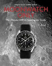 Moonwatch Only: 60 Years of Omega Speedmaster: The Ultimate Omega Speedmaster Guide: 3
