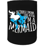 Alcohol Alcohol Stubby Holder - Of Course I Drink Like A Mermaid - Funny Novelty Birthday Gift Joke Beer