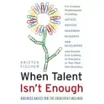 WHEN TALENT ISN’T ENOUGH: BUSINESS BASICS FOR THE CREATIVELY INCLINED - FOR CREATIVE PROFESSIONALS, INCLUDINGà ARTISTS, WRITERS,