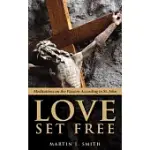 LOVE SET FREE: MEDITATIONS ON THE PASSION ACCORDING TO ST. JOHN