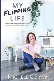 My Flipping Life: The Furniture Flipping Guide for People Who Want More Than Just a Hobby