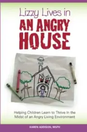 LIZZY LIVES IN AN ANGRY HOUSE: LEARNING TO THRIVE IN THE By Addison Karen Msph